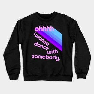 Ohhhhh I Wanna Dance With Somebody Crewneck Sweatshirt